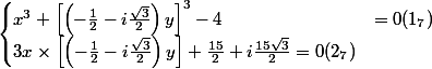 \begin{cases}x^{3}+\left[\left(-\frac{1}{2}-i\frac{\sqrt{3}}{2} \right)y \right]^{3}-4 &=0 (1_7)\\ 3 x\times \left[\left(-\frac{1}{2}-i\frac{\sqrt{3}}{2} \right)y \right]+\frac{15}{2}+i\frac{15\sqrt{3}}{2}= 0 (2_7)\end{cases}